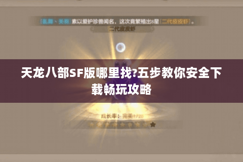 天龙八部SF版哪里找?五步教你安全下载畅玩攻略