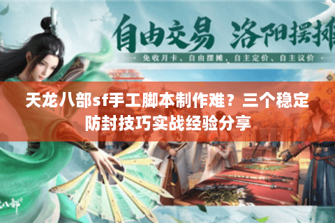 天龙八部sf手工脚本制作难?三个稳定防封技巧实战经验分享 天龙八部sf手工脚本制作难?三个稳定防封技巧实战经验分享