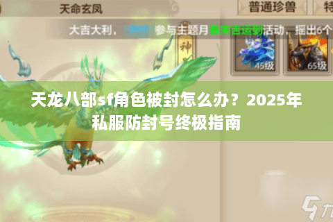 天龙八部sf角色被封怎么办?2025年私服防封号终极指南 天龙八部sf角色被封怎么办?2025年私服防封号终极指南