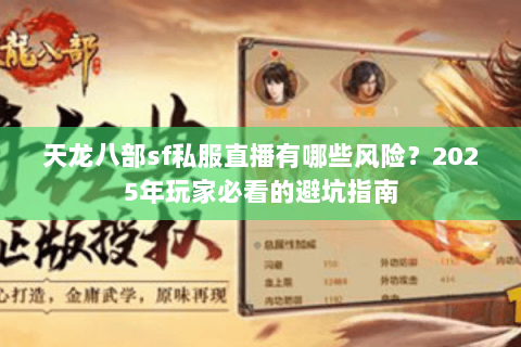 天龙八部sf私服直播有哪些风险?2025年玩家必看的避坑指南 天龙八部sf私服直播有哪些风险?2025年玩家必看的避坑指南
