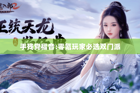 手残党福音:零氪玩家必选双门派 手残党福音:零氪玩家必选双门派