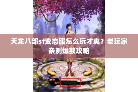 天龙八部sf变态服怎么玩才爽?老玩家亲测爆款攻略 天龙八部sf变态服怎么玩才爽?老玩家亲测爆款攻略