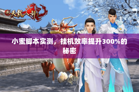 小蜜脚本实测,挂机效率提升300%的秘密 小蜜脚本实测,挂机效率提升300%的秘密