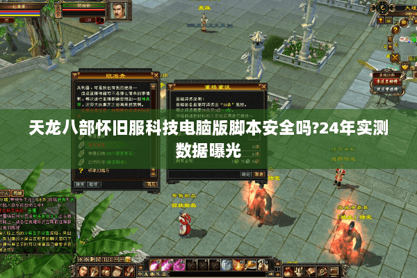 天龙八部怀旧服科技电脑版脚本安全吗?24年实测数据曝光 天龙八部怀旧服科技电脑版脚本安全吗?24年实测数据曝光