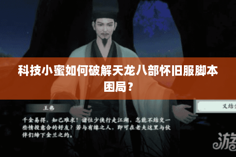 科技小蜜如何破解天龙八部怀旧服脚本困局? 科技小蜜如何破解天龙八部怀旧服脚本困局?