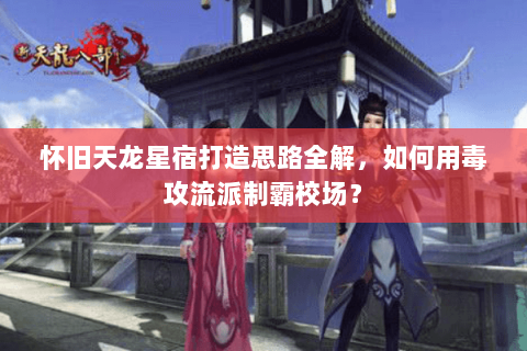 怀旧天龙星宿打造思路全解，如何用毒攻流派制霸校场？