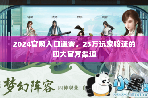 2024官网入口迷雾,25万玩家验证的四大官方渠道 2024官网入口迷雾,25万玩家验证的四大官方渠道
