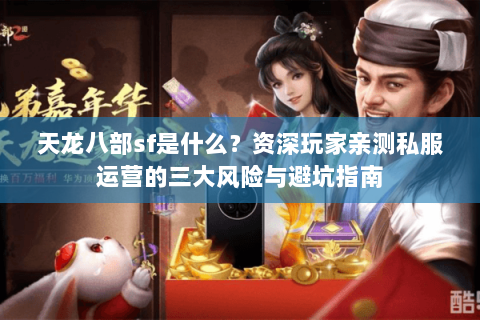 天龙八部sf是什么?资深玩家亲测私服运营的三大风险与避坑指南 天龙八部sf是什么?资深玩家亲测私服运营的三大风险与避坑指南