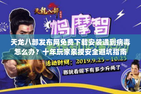 天龙八部发布网免费下载安装遇到病毒怎么办?十年玩家亲授安全避坑指南 天龙八部发布网免费下载安装遇到病毒怎么办?十年玩家亲授安全避坑指南