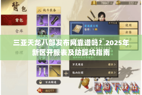 三亚天龙八部发布网靠谱吗?2025年新区开服表及防踩坑指南 三亚天龙八部发布网靠谱吗?2025年新区开服表及防踩坑指南