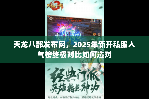 天龙八部发布网,2025年新开私服人气榜终极对比如何选对 天龙八部发布网,2025年新开私服人气榜终极对比如何选对