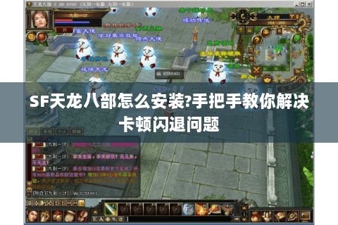 SF天龙八部怎么安装?手把手教你解决卡顿闪退问题 SF天龙八部怎么安装?手把手教你解决卡顿闪退问题