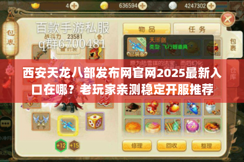 西安天龙八部发布网官网2025最新入口在哪?老玩家亲测稳定开服推荐 西安天龙八部发布网官网2025最新入口在哪?老玩家亲测稳定开服推荐