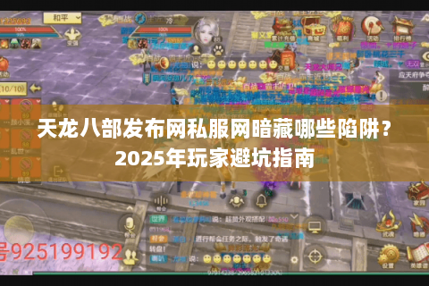 天龙八部发布网私服网暗藏哪些陷阱?2025年玩家避坑指南 天龙八部发布网私服网暗藏哪些陷阱?2025年玩家避坑指南