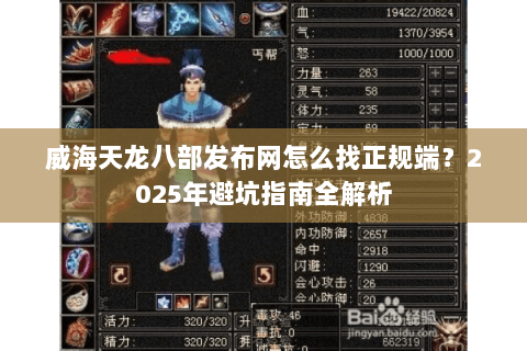 威海天龙八部发布网怎么找正规端?2025年避坑指南全解析 威海天龙八部发布网怎么找正规端?2025年避坑指南全解析