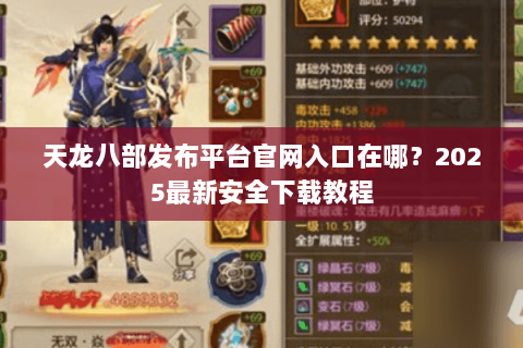 天龙八部发布平台官网入口在哪?2025最新安全下载教程 天龙八部发布平台官网入口在哪?2025最新安全下载教程