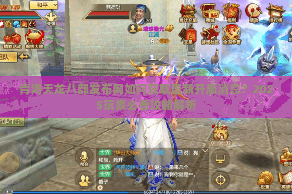 青海天龙八部发布网如何获取最新开服消息?2025玩家必看攻略解析 青海天龙八部发布网如何获取最新开服消息?2025玩家必看攻略解析