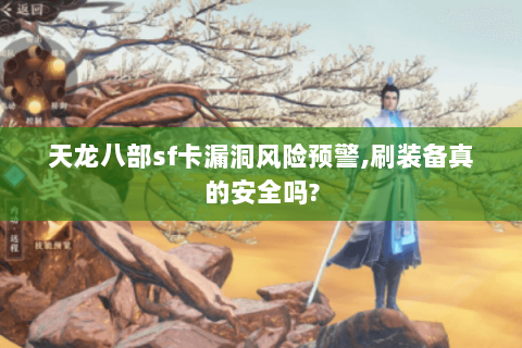 天龙八部sf卡漏洞风险预警,刷装备真的安全吗?