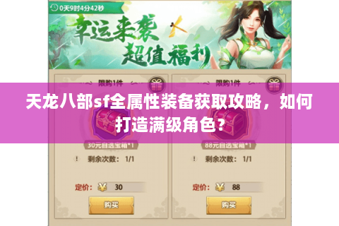 天龙八部sf全属性装备获取攻略,如何打造满级角色? 天龙八部sf全属性装备获取攻略,如何打造满级角色?