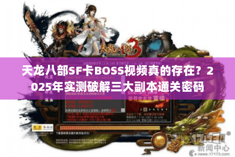 天龙八部SF卡BOSS视频真的存在?2025年实测破解三大副本通关密码 天龙八部SF卡BOSS视频真的存在?2025年实测破解三大副本通关密码