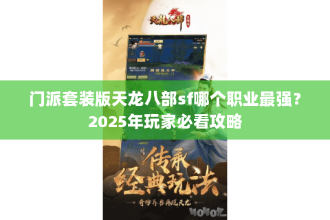 门派套装版天龙八部sf哪个职业最强?2025年玩家必看攻略 门派套装版天龙八部sf哪个职业最强?2025年玩家必看攻略