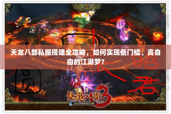 天龙八部私服搭建全攻略,如何实现低门槛、高自由的江湖梦? 天龙八部私服搭建全攻略,如何实现低门槛、高自由的江湖梦?