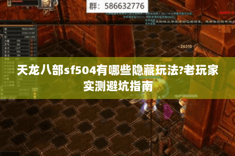 天龙八部sf504有哪些隐藏玩法?老玩家实测避坑指南 天龙八部sf504有哪些隐藏玩法?老玩家实测避坑指南