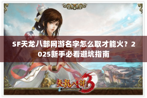 SF天龙八部网游名字怎么取才能火？2025新手必看避坑指南