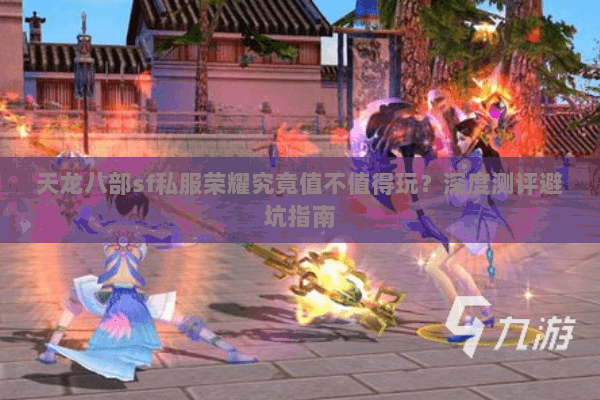 天龙八部sf私服荣耀究竟值不值得玩?深度测评避坑指南 天龙八部sf私服荣耀究竟值不值得玩?深度测评避坑指南
