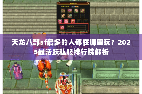 天龙八部sf最多的人都在哪里玩?2025最活跃私服排行榜解析 天龙八部sf最多的人都在哪里玩?2025最活跃私服排行榜解析