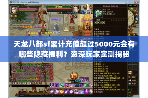 天龙八部sf累计充值超过5000元会有哪些隐藏福利?资深玩家实测揭秘 天龙八部sf累计充值超过5000元会有哪些隐藏福利?资深玩家实测揭秘