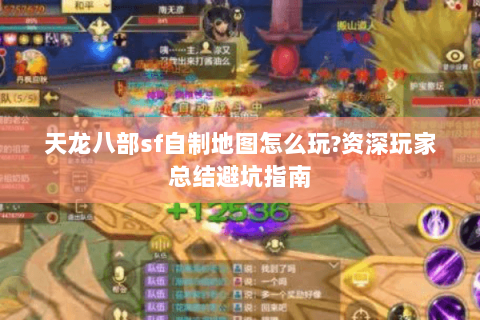 天龙八部sf自制地图怎么玩?资深玩家总结避坑指南 天龙八部sf自制地图怎么玩?资深玩家总结避坑指南