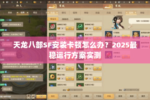 天龙八部SF安装卡顿怎么办？2025最稳运行方案实测