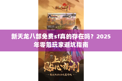 新天龙八部免费sf真的存在吗?2025年零氪玩家避坑指南 新天龙八部免费sf真的存在吗?2025年零氪玩家避坑指南