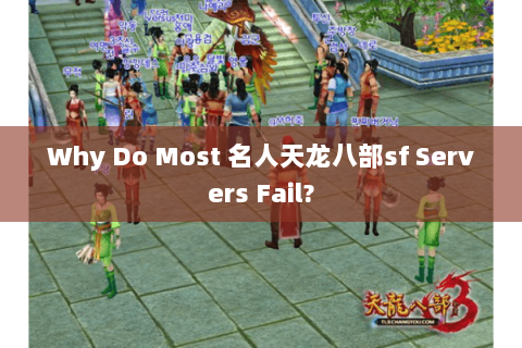 Why Do Most 名人天龙八部sf Servers Fail? Why Do Most 名人天龙八部sf Servers Fail?