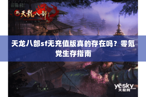 天龙八部sf无充值版真的存在吗?零氪党生存指南 天龙八部sf无充值版真的存在吗?零氪党生存指南