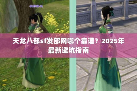 天龙八部sf发部网哪个靠谱?2025年最新避坑指南 天龙八部sf发部网哪个靠谱?2025年最新避坑指南