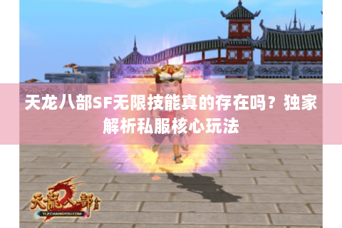 天龙八部SF无限技能真的存在吗?独家解析私服核心玩法 天龙八部SF无限技能真的存在吗?独家解析私服核心玩法