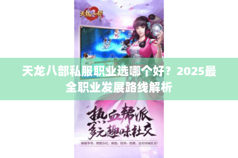 天龙八部私服职业选哪个好?2025最全职业发展路线解析 天龙八部私服职业选哪个好?2025最全职业发展路线解析