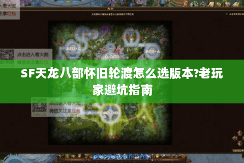 SF天龙八部怀旧轮渡怎么选版本?老玩家避坑指南 SF天龙八部怀旧轮渡怎么选版本?老玩家避坑指南