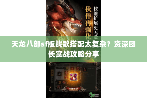 天龙八部sf版战歌搭配太复杂?资深团长实战攻略分享 天龙八部sf版战歌搭配太复杂?资深团长实战攻略分享