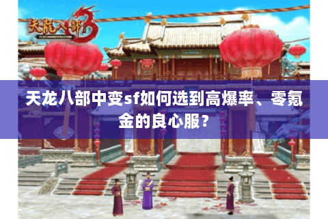 天龙八部中变sf如何选到高爆率、零氪金的良心服? 天龙八部中变sf如何选到高爆率、零氪金的良心服?