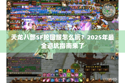 天龙八部SF轮回服怎么玩？2025年最全避坑指南来了