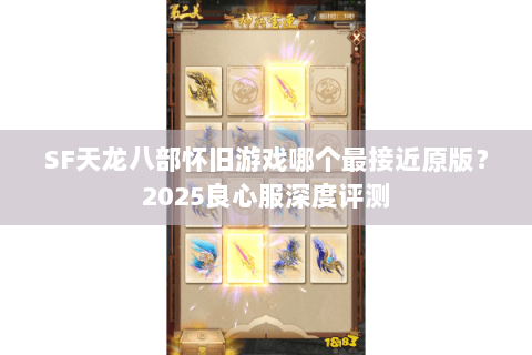 SF天龙八部怀旧游戏哪个最接近原版?2025良心服深度评测 SF天龙八部怀旧游戏哪个最接近原版?2025良心服深度评测