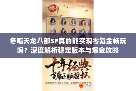 冬呱天龙八部SF真的能实现零氪金畅玩吗?深度解析稳定版本与爆金攻略 冬呱天龙八部SF真的能实现零氪金畅玩吗?深度解析稳定版本与爆金攻略
