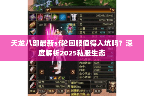 天龙八部最新sf轮回服值得入坑吗?深度解析2025私服生态 天龙八部最新sf轮回服值得入坑吗?深度解析2025私服生态