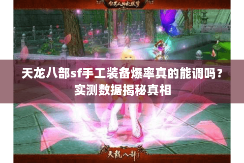 天龙八部sf手工装备爆率真的能调吗?实测数据揭秘真相 天龙八部sf手工装备爆率真的能调吗?实测数据揭秘真相