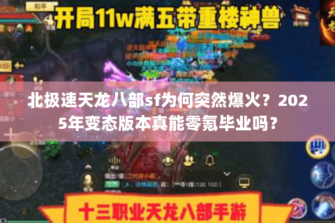 北极速天龙八部sf为何突然爆火?2025年变态版本真能零氪毕业吗? 北极速天龙八部sf为何突然爆火?2025年变态版本真能零氪毕业吗?