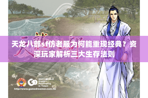 天龙八部sf仿老服为何能重现经典?资深玩家解析三大生存法则 天龙八部sf仿老服为何能重现经典?资深玩家解析三大生存法则