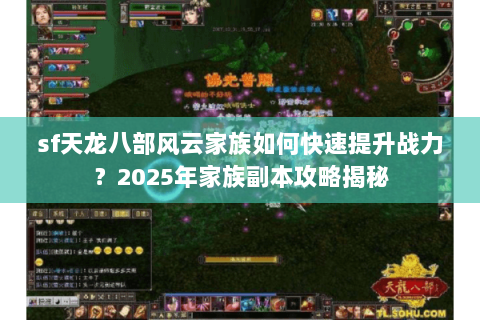 sf天龙八部风云家族如何快速提升战力?2025年家族副本攻略揭秘 sf天龙八部风云家族如何快速提升战力?2025年家族副本攻略揭秘